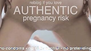 Authentic Pregnancy Risk: No condoms, No birth control, No pretending